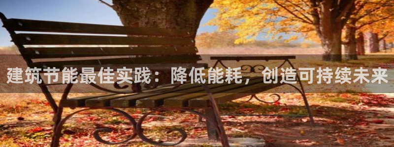e尊国际app：建筑节能最佳实践：降低能耗，创造可持续未来