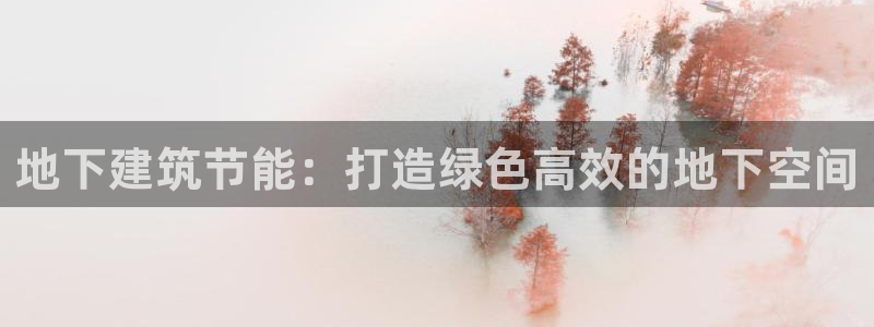 e尊国际平台：地下建筑节能：打造绿色高效的地下空间