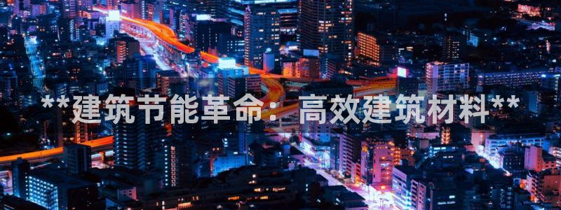 e尊国际-可可计划：**建筑节能革命：高效建筑材料**