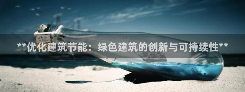 e尊国际的手机登录网站：**优化建筑节能：绿色建筑的创新与可持续性**