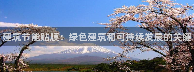 e尊国际客户端下载：建筑节能贴膜：绿色建筑和可持续发展的关键