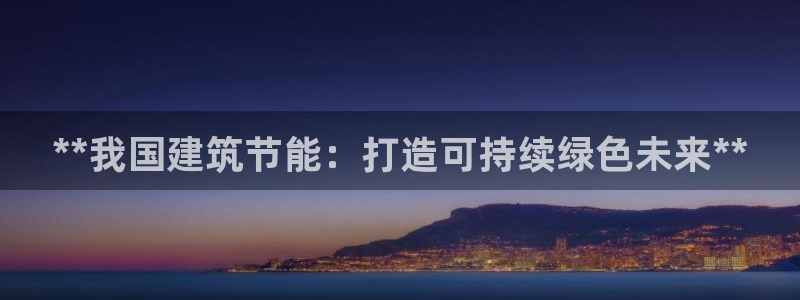 尊亿游戏国际官网：**我国建筑节能：打造可持续绿色未来**