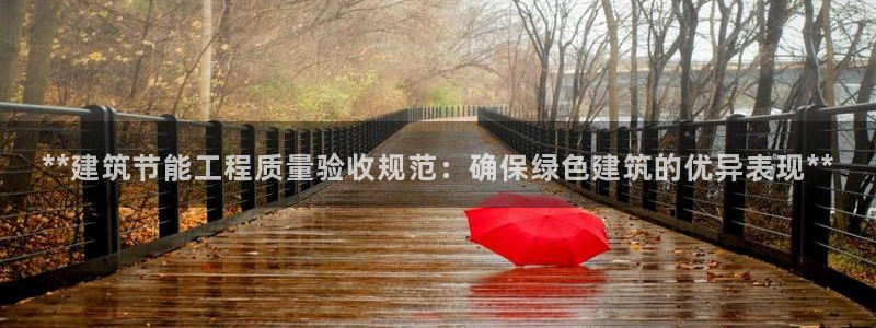 e尊国际的手机登录网站：**建筑节能工程质量验收规范：确保绿色建筑的优异表现**