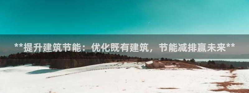 e尊国际的手机登录网站：**提升建筑节能：优化既有建筑，节能减排赢未来**