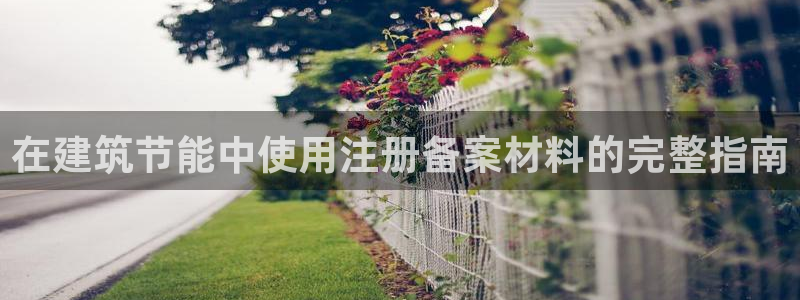e尊国际-可可计划：在建筑节能中使用注册备案材料的完整指南