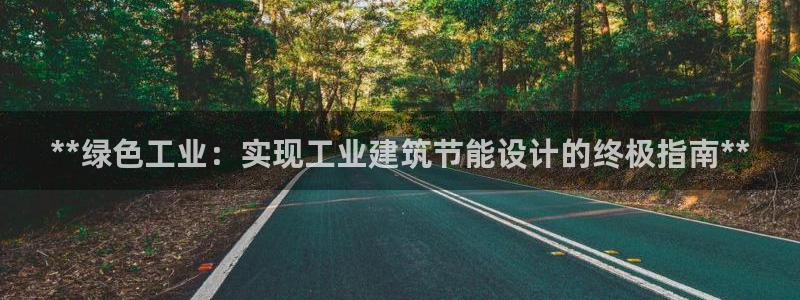 e尊国际平台：**绿色工业：实现工业建筑节能设计的终极指南**