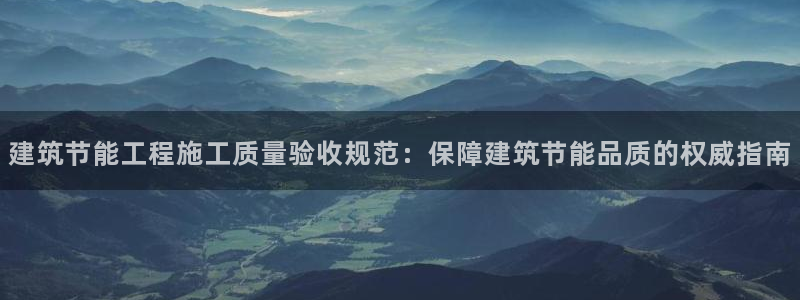 E尊国际网站：建筑节能工程施工质量验收规范：保障建筑节能品质的权威指南