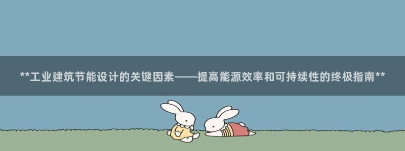 谁知道e尊国际的网址：**工业建筑节能设计的关键因素——提高能源效率和可持续性的终极指南**