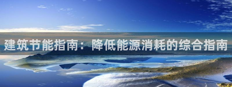 尊亿娱乐国际官网：建筑节能指南：降低能源消耗的综合指南