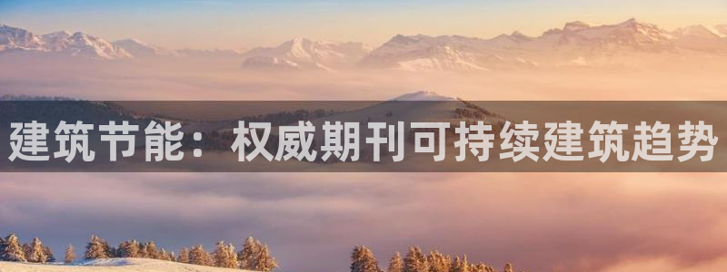 e尊国际客服：建筑节能：权威期刊可持续建筑趋势