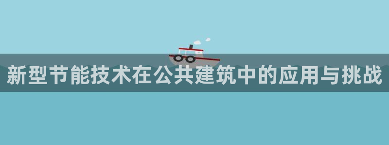 e尊国际地址：新型节能技术在公共建筑中的应用与挑战