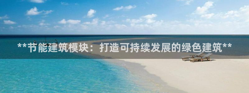 e尊平台：**节能建筑模块：打造可持续发展的绿色建筑**