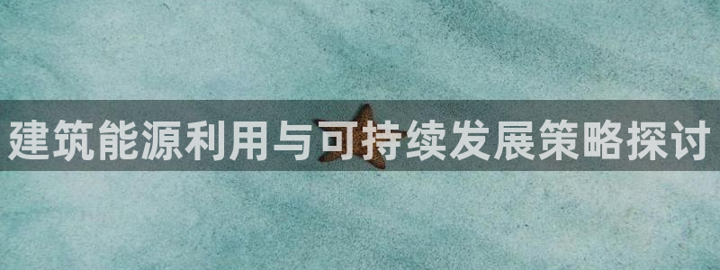e尊国际网址：建筑能源利用与可持续发展策略探讨
