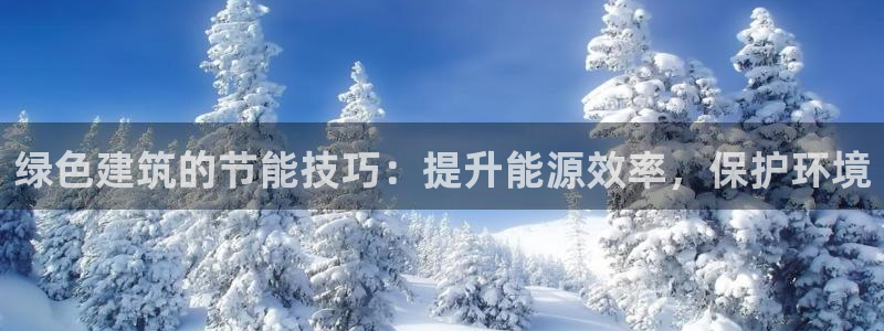 e尊体育：绿色建筑的节能技巧：提升能源效率，保护环境