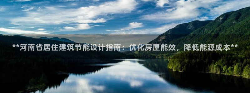 e尊国际客户端下载：**河南省居住建筑节能设计指南：优化房屋能效，降低能源成本**