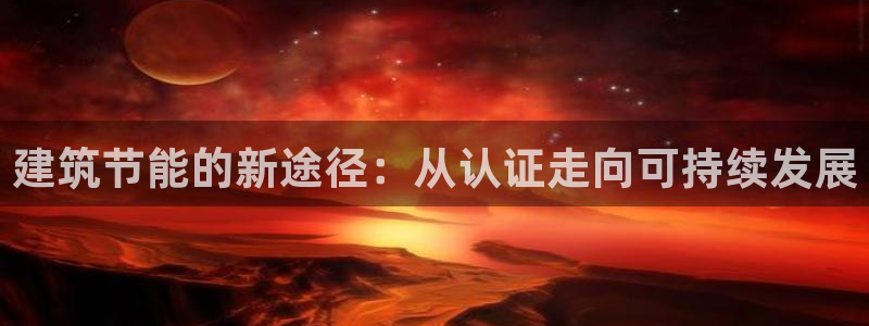 e尊国际-e尊国际官网：建筑节能的新途径：从认证走向可持续发展