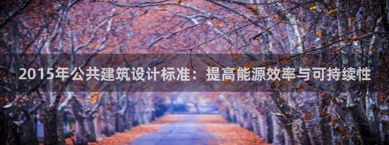 e尊国际平台：2015年公共建筑设计标准：提高能源效率与可持续性