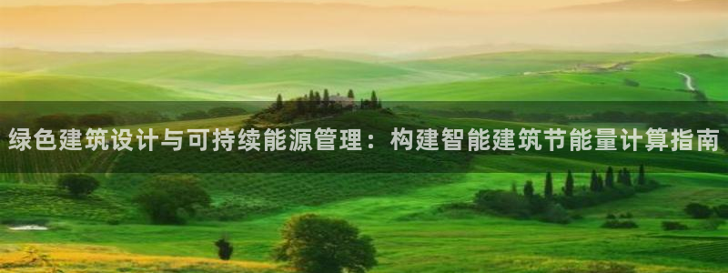 e尊电竞：绿色建筑设计与可持续能源管理：构建智能建筑节能量计算指南