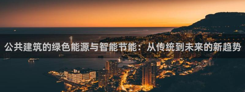 e尊国际官网app：公共建筑的绿色能源与智能节能：从传统到未来的新趋势
