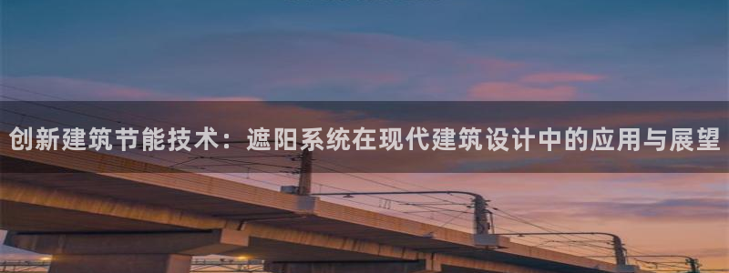 e尊国际官方网站：创新建筑节能技术：遮阳系统在现代建筑设计中的应用与展望