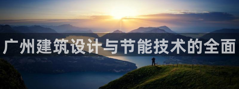 尊亿游戏国际官网：广州建筑设计与节能技术的全面