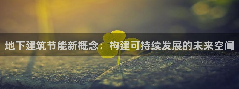 尊亿娱乐国际官网：地下建筑节能新概念：构建可持续发展的未来空间