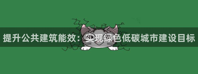 e尊体育：提升公共建筑能效：实现绿色低碳城市建设目标