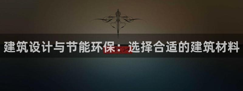 e尊平台：建筑设计与节能环保：选择合适的建筑材料