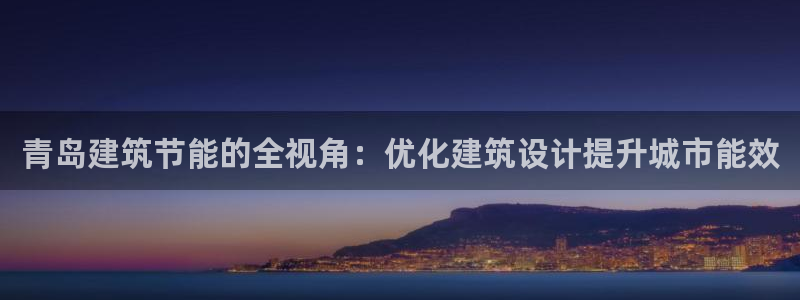 尊亿娱乐国际官网：青岛建筑节能的全视角：优化建筑设计提升城市能效