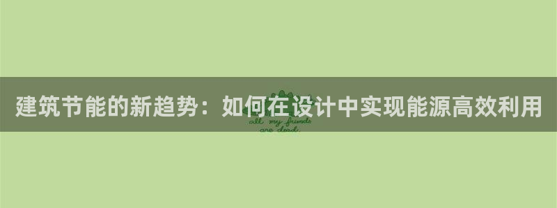 e尊电竞：建筑节能的新趋势：如何在设计中实现能源高效利用