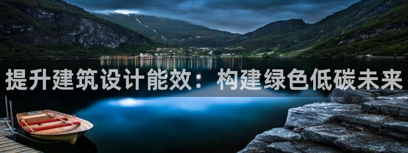 e尊国际官网·网址：提升建筑设计能效：构建绿色低碳未来