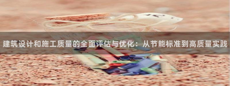 e尊国际官方网站：建筑设计和施工质量的全面评估与优化：从节能标准到高质量实践